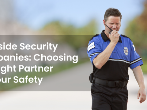 Riverside Security Companies Choosing the Right Partner for Your Safety