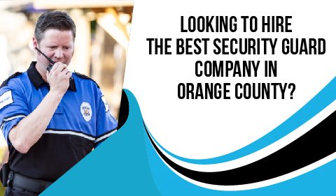 Looking to Hire The Best Security Guard Company In Orange County
