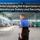 Understanding the Importance of Warehouse Safety and Security