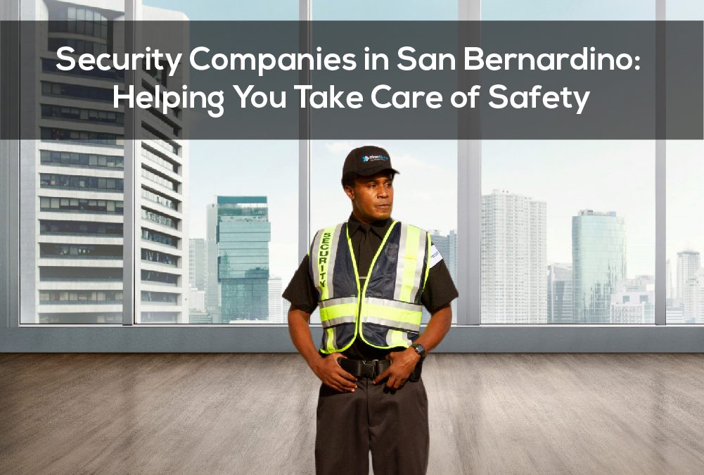 Security Companies in San Bernardino: Helping You Take Care of Safety