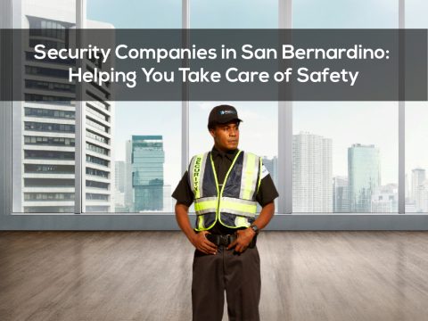 Security Companies in San Bernardino: Helping You Take Care of Safety