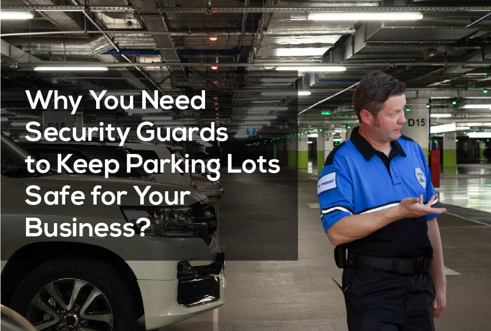 Why You Need Security Guards to Keep Parking Lots Safe for Your Business?