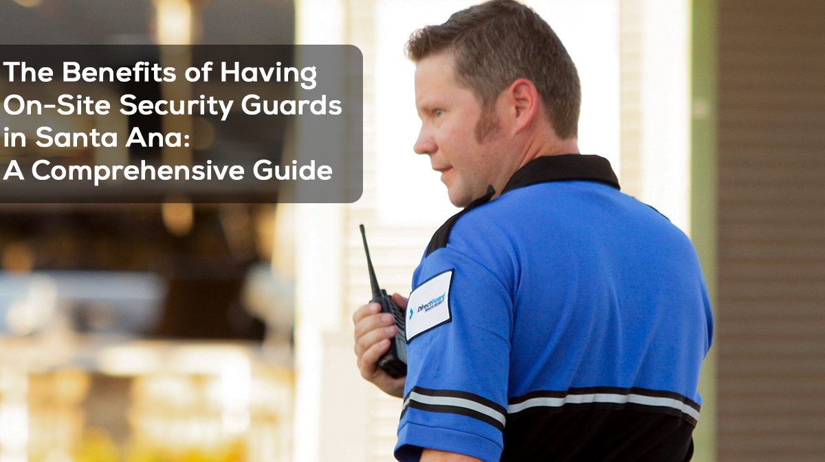 The Benefits of Having On Site Security Guards in Santa Ana