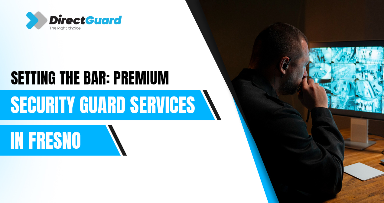 Setting the Bar: Premium Security Guard Services in Fresno