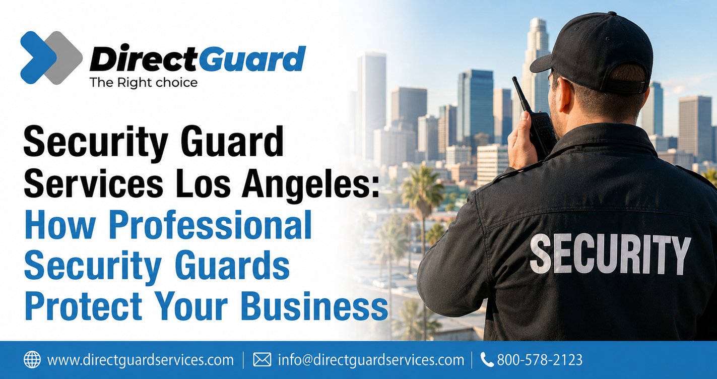 Security Guard Services Los Angeles How Professional Security Guards Protect Your Business